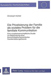 Die Privatisierung der Familie als soziales Problem für die familiale Kommunikation