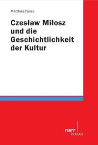 Czeslaw Milosz und die Geschichtlichkeit der Kultur