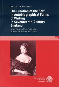 The Creation of the Self in Autobiographical Forms of Writing in Seventeenth-Century England