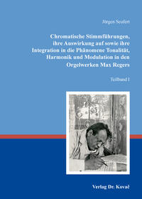 Chromatische Stimmführungen, ihre Auswirkung auf sowie ihre Integration in die Phänomene Tonalität, Harmonik und Modulation in den Orgelwerken Max Regers