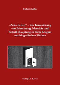 „Zeitschaften“ – Zur Inszenierung von Erinnerung, Identität und Selbstbehauptung in Ruth Klügers autobiografischen Werken