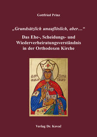 „Grundsätzlich unauflöslich, aber…“ – Das Ehe-, Scheidungs- und Wiederverheiratungsverständnis in der Orthodoxen Kirche