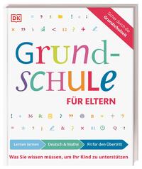 Grundschule für Eltern: Lernen lernen, Deutsch und Mathe, Fit für den Übertritt