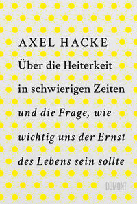 Über die Heiterkeit in schwierigen Zeiten und die Frage, wie wichtig uns der Ernst des Lebens sein sollte