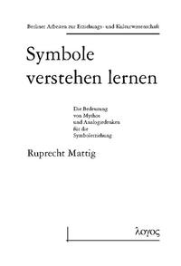 Symbole verstehen lernen. Die Bedeutung von Mythos und Analogiedenken für die Symbolerziehung