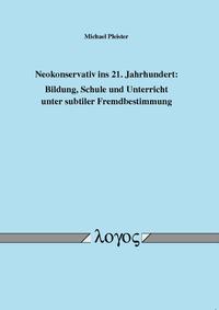 Neokonservativ ins 21. Jahrhundert: Bildung, Schule und Unterricht unter subtiler Fremdbestimmung