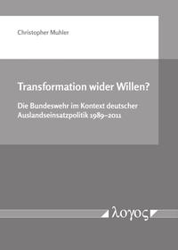 Transformation wider Willen? Die Bundeswehr im Kontext deutscher Auslandseinsatzpolitik 1989--2011