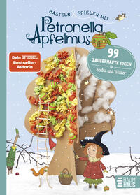 Basteln & Spielen mit Petronella Apfelmus - 99 zauberhafte Ideen für Herbst und Winter