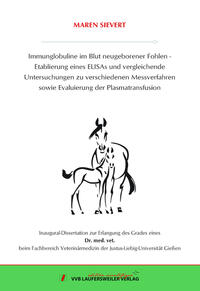 Immunglobuline im Blut neugeborener Fohlen - Etablierung eines ELISAs und vergleichende Untersuchungen zu verschiedenen Messverfahren sowie Evaluierung der Plasmatransfusion