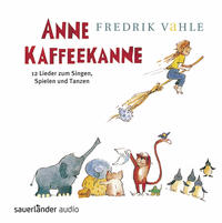 Anne Kaffeekanne: 12 Lieder zum Singen, Spielen und Tanzen