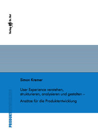 User Experience verstehen, strukturieren, analysieren und gestalten - Ansätze für die Produktentwicklung