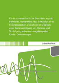 Kontinuumsmechanische Beschreibung und transiente, numerische FEM Simulation eines hyperelastischen, zweiphasigen Materials unter Berücksichtigung von Osmose und Schädigung mit Anwendungsbeispielen für den Gelenkknorpel