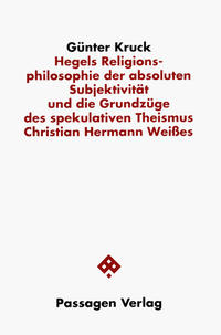 Hegels Religionsphilosophie der absoluten Subjektivität und die Grundzüge des spekulativen Theismus Christian Hermann Weisses