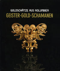 Geister Gold Schamanen. Goldschätze aus Kolumbien