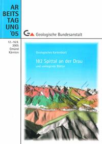 Arbeitstagung 2005 der Geologischen Bundesanstalt Blatt 182 Spittal an der Drau, Gmünd/Kärnten, 12.-16. Sept. 2005