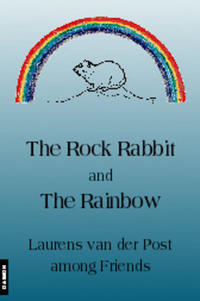 The Rock Rabbit and the Rainbow. Laurens van der Post among Friends