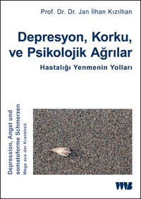 Depresyon, Korku ve Psikolojik Ağrılar. Hastalığı Yenmenin Yolları