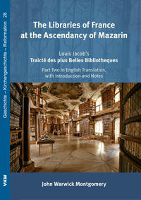 John Warwick Montgomery. The Libraries of France at the Ascendancy of Mazarin: Louis Jacob’s Traicté des plus Belles Bibliotheques