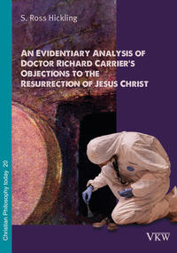 An Evidentiary Analysis of Doctor Richard Carrier’s Objections to the Resurrection of Jesus Christ