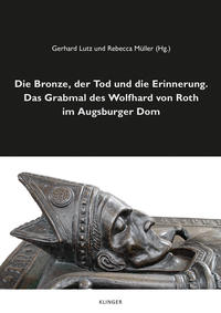 Die Bronze, der Tod und die Erinnerung. Das Grabmal des Wolfhard von Roth im Augsburger Dom