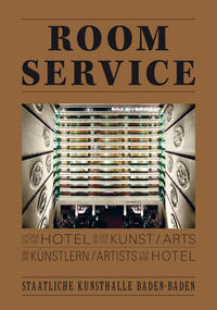 Room Service. Vom Hotel in der Kunst und Künstlern im Hotel. On the Hotel in the Arts and Artists in the Hotel