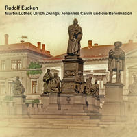 Martin Luther, Ulrich Zwingli, Johannes Calvin und die Reformation