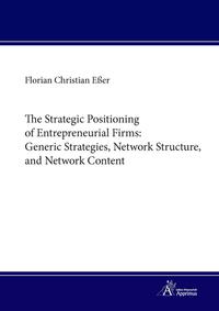 The Strategic Positioning of Entrepreneurial Firms: Generic Strategies, Network Structure, and Network Content