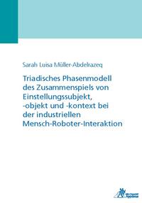 Triadisches Phasenmodell des Zusammenspiels von Einstellungssubjekt, -objekt und -kontext bei der industriellen Mensch-Roboter-Interaktion