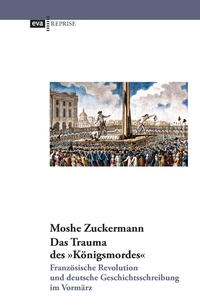 Das Trauma des 'Königsmordes'. Französische Revolution und deutsche Geschichtsschreibung im Vormärz
