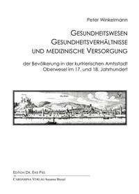 Gesundheitswesen, Gesundheitsverhältnisse und medizinische Versorgung der Bevölkerung in der kurtrierischen Amtsstadt Oberwesel im 17. und 18. Jahrhundert - Cover