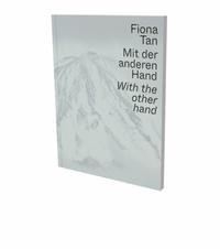 Fiona Tan: Mit der anderen Hand / With the other hand