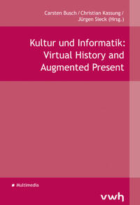 Kultur und Informatik: Virtual History and Augmented Present