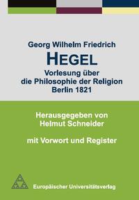 Georg Wilhelm Friedrich Hegel - Vorlesung über die Philosophie der Religion Berlin 1821