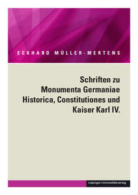 Ausgewählte Schriften in fünf Bänden / Schriften zu Monumenta Germaniae Historica, Constitutiones und Kaiser Karl IV.