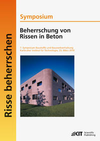 Beherrschung von Rissen in Beton : Symposium; 7. Symposium Baustoffe und Bauwerkserhaltung, Karlsruher Institut für Technologie (KIT), 23. März 2010