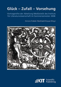 Glück - Zufall - Vorhersehung : Vortragsreihe der Abteilung Mediävistik des Instituts für Literaturwissenschaft im Sommersemester 2008