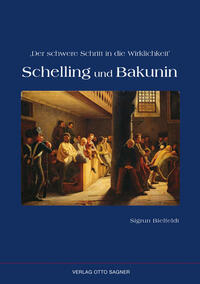 Der schwere Schritt in die Wirklichkeit. Schelling und Bakunin