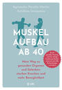 Cover: Agnieszka Peralta Martin, Achilleas Ieronymos Muskelaufbau ab 40 - mein Weg zu gesunden Organen und Gelenken, starken Knochen und mehr Beweglichkeit