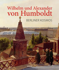 Wilhelm und Alexander von Humboldt. Berliner Kosmos