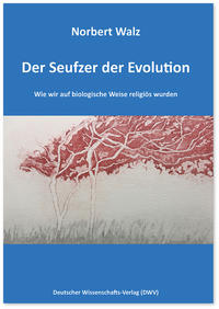 Der Seufzer der Evolution. Wie wir auf biologische Weise religiös wurden