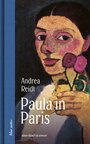 Cover: Andrea Reidt Paula in Paris - Paula Modersohn-Becker in der Welthauptstadt der Kunst