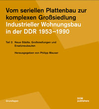 Vom seriellen Plattenbau zur komplexen Großsiedlung. Industrieller Wohnungsbau in der DDR 1953-1990