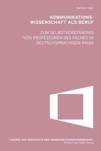 Kommunikationswissenschaft als Beruf. Zum Selbstverständnis von Professoren des Faches im deutschsprachigen Raum