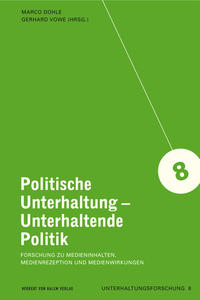Politische Unterhaltung - Unterhaltende Politik. Forschung zu Medieninhalten, Medienrezeption und Medienwirkungen