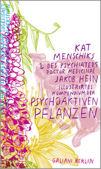 Kat Menschiks & des Psychiaters Doctor medicinae Jakob Hein Illustrirtes Kompendium der psychoaktiven Pflanzen