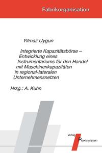 Integrierte Kapazitätsbörse - Entwicklung eines Instrumentariums für den Handel mit Maschinenkapazitäten in regional-lateralen Unternehmensnetzen