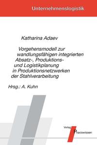 Vorgehensmodell zur wandlungsfähigen integrierten Absatz-, Produktions- und Logistikplanung in Produktionsnetzwerken der Stahlverarbeitung