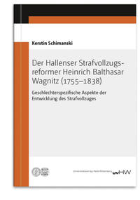 Der Hallenser Strafvollzugs­reformer Heinrich Balthasar Wagnitz (1755–1838)
