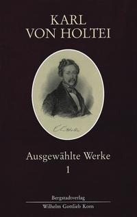 Karl von Holtei. Ausgewählte Werke / Karl von Holtei. Ausgewählte Werke I