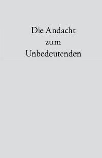 Die Andacht zum Unbedeutenden